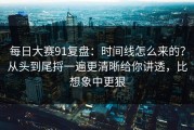 每日大赛91复盘：时间线怎么来的？从头到尾捋一遍更清晰给你讲透，比想象中更狠