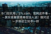 冷门但实用，17c.com，官网这件事——其实答案很简单但没人说！做对这一步体验立刻不一样